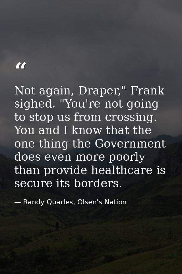 Not again, Draper," Frank sighed. "You're not going to stop us from crossing. You and I know that the one thing the Gove — Randy Quarles, Olsen's Nation