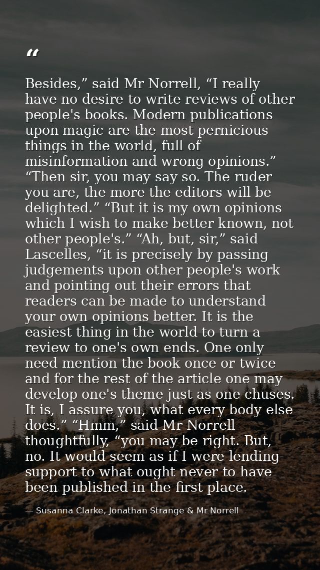 Besides,” said Mr Norrell, “I really have no desire to write reviews of other people's books. Modern publications upon m — Susanna Clarke, Jonathan Strange & Mr Norrell