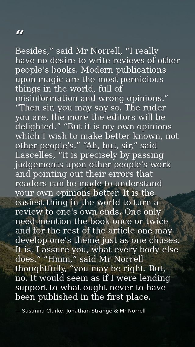 Besides,” said Mr Norrell, “I really have no desire to write reviews of other people's books. Modern publications upon m — Susanna Clarke, Jonathan Strange & Mr Norrell