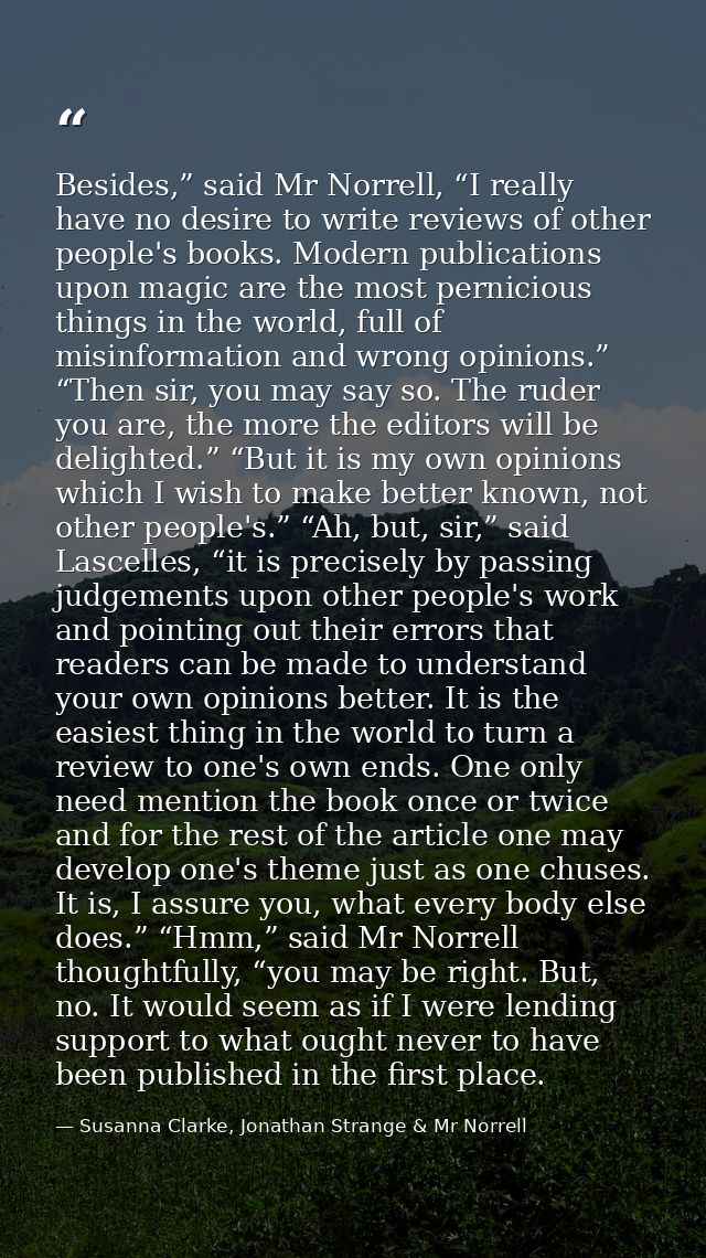 Besides,” said Mr Norrell, “I really have no desire to write reviews of other people's books. Modern publications upon m — Susanna Clarke, Jonathan Strange & Mr Norrell