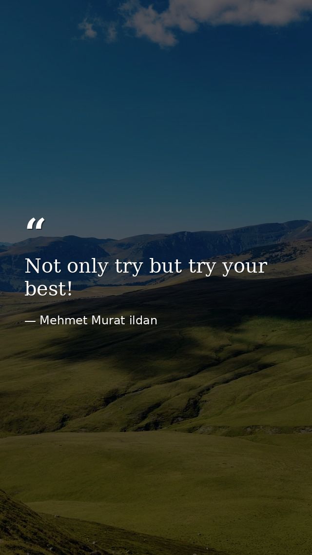Not only try but try your best! — Mehmet Murat ildan