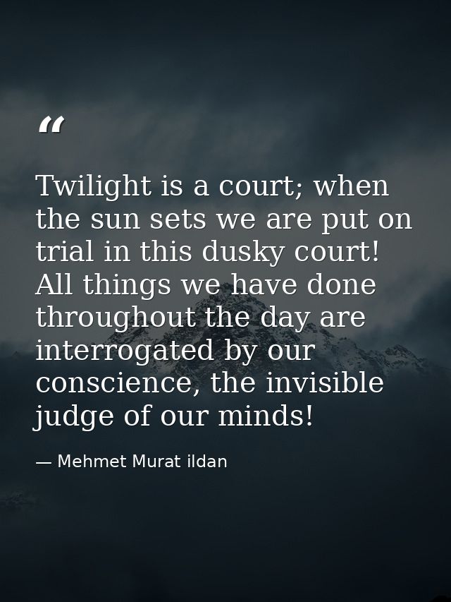 Twilight is a court; when the sun sets we are put on trial in this dusky court! All things we have done throughout the d — Mehmet Murat ildan