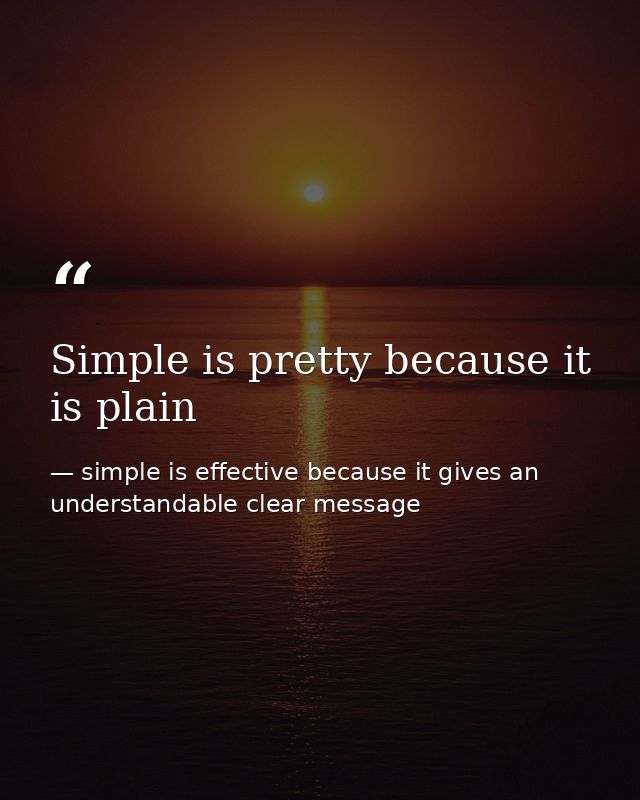 Simple is pretty because it is plain — simple is effective because it gives an understandable clear message