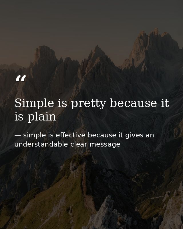 Simple is pretty because it is plain — simple is effective because it gives an understandable clear message