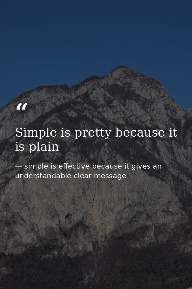 Simple is pretty because it is plain — simple is effective because it gives an understandable clear message