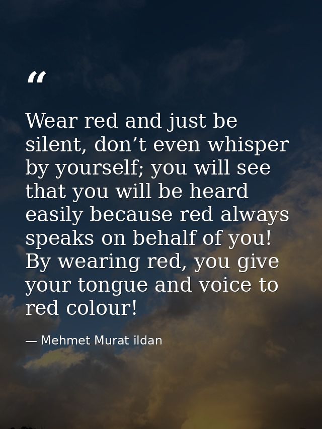 Wear red and just be silent, don’t even whisper by yourself; you will see that you will be heard easily because red alwa — Mehmet Murat ildan