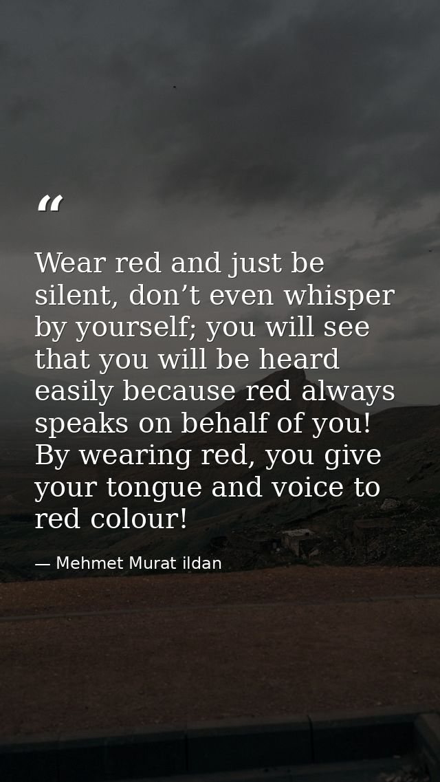 Wear red and just be silent, don’t even whisper by yourself; you will see that you will be heard easily because red alwa — Mehmet Murat ildan