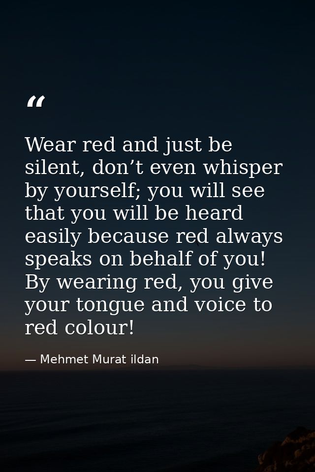 Wear red and just be silent, don’t even whisper by yourself; you will see that you will be heard easily because red alwa — Mehmet Murat ildan