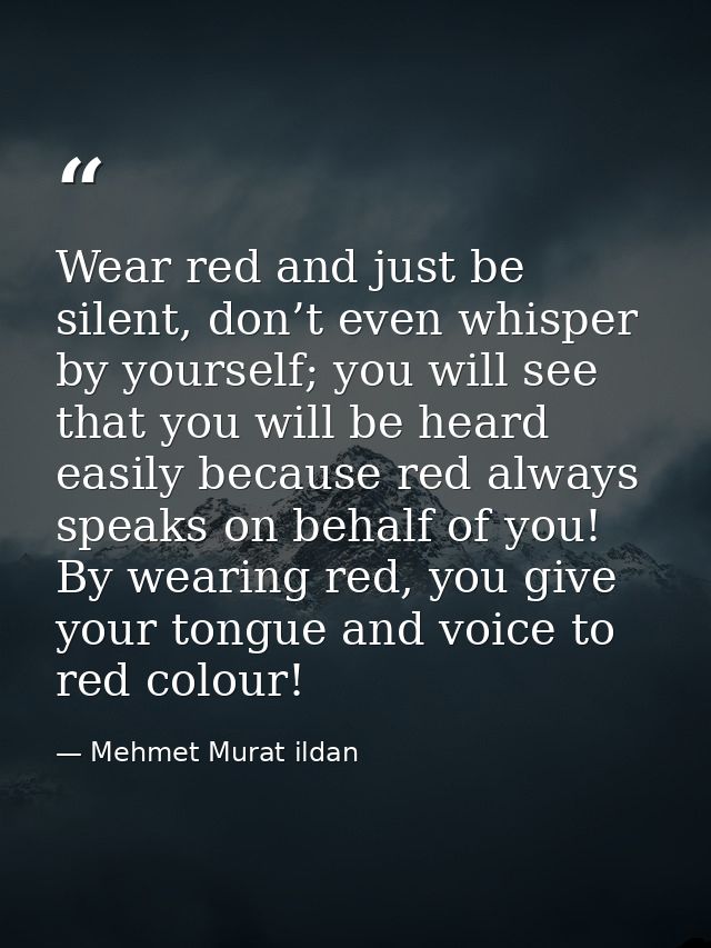 Wear red and just be silent, don’t even whisper by yourself; you will see that you will be heard easily because red alwa — Mehmet Murat ildan