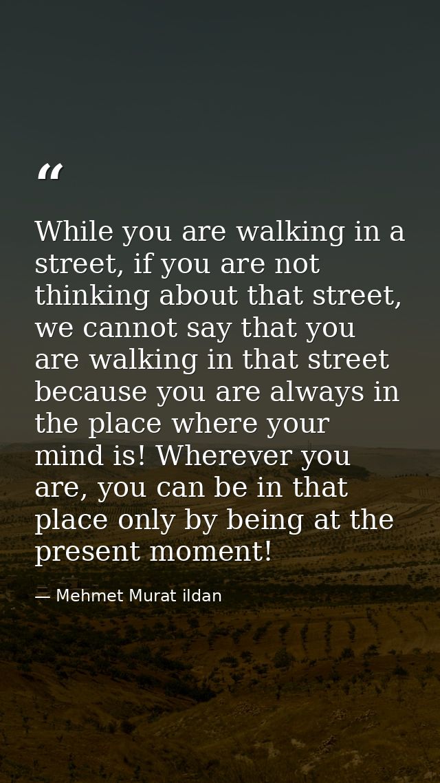 While you are walking in a street, if you are not thinking about that street, we cannot say that you are walking in that — Mehmet Murat ildan