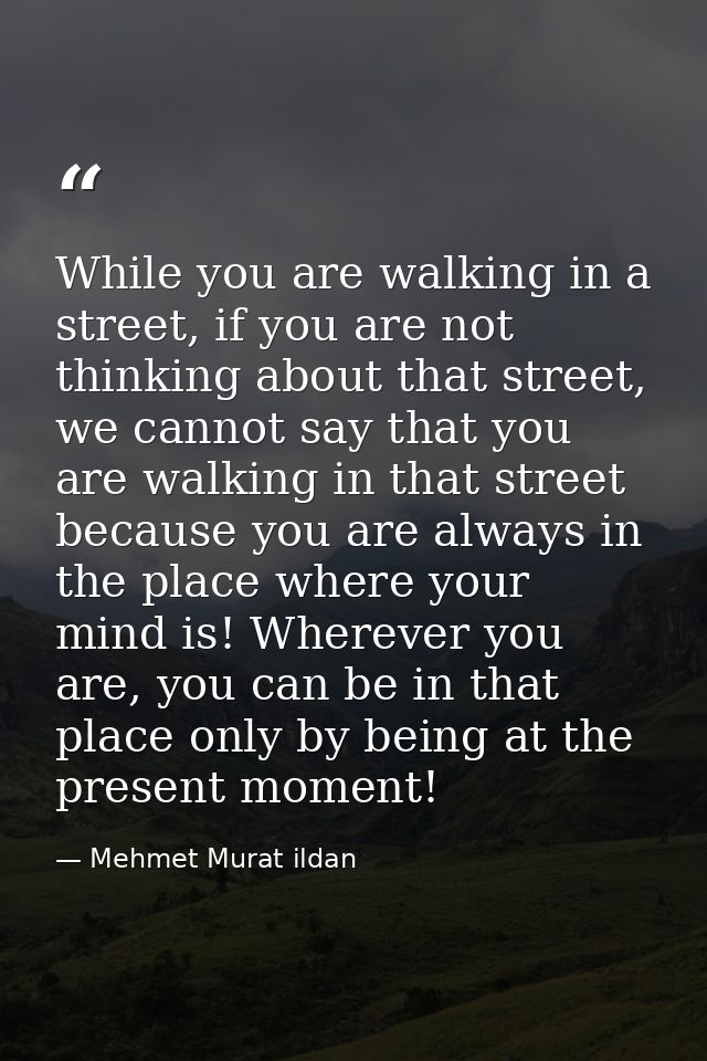 While you are walking in a street, if you are not thinking about that street, we cannot say that you are walking in that — Mehmet Murat ildan
