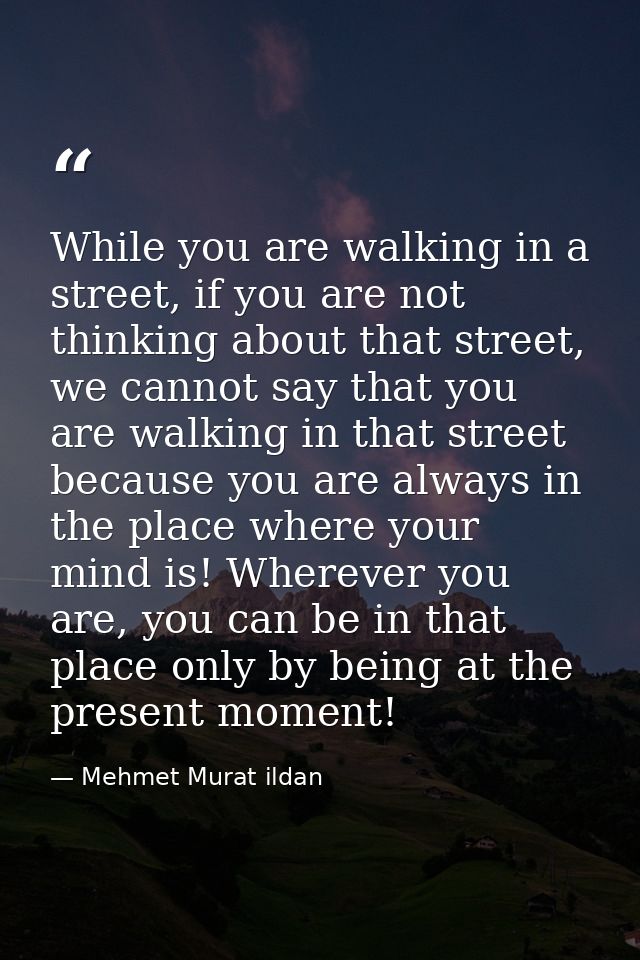While you are walking in a street, if you are not thinking about that street, we cannot say that you are walking in that — Mehmet Murat ildan