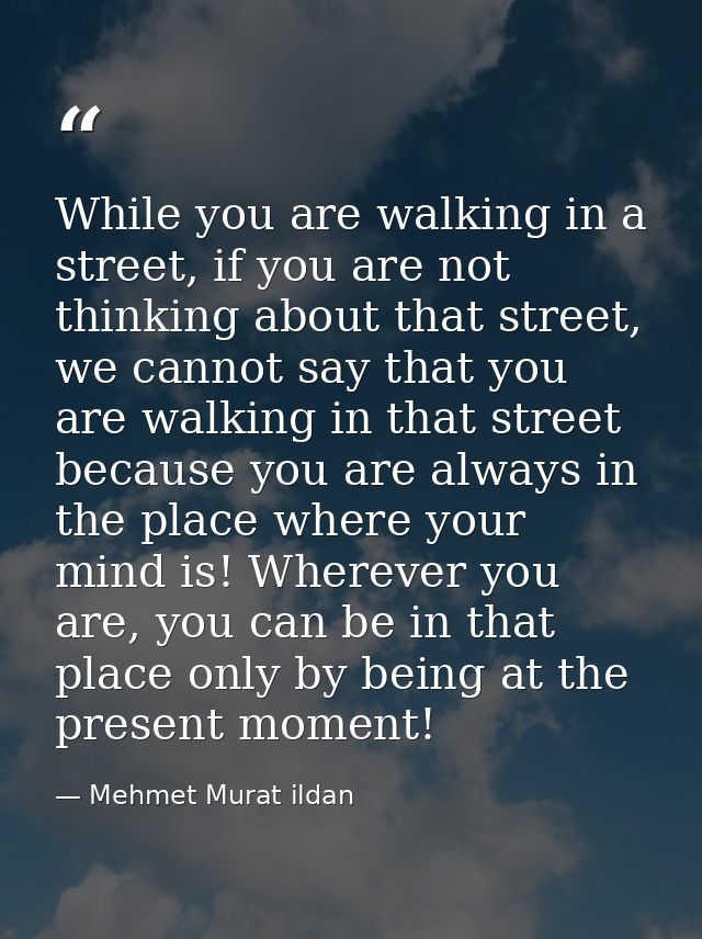 While you are walking in a street, if you are not thinking about that street, we cannot say that you are walking in that — Mehmet Murat ildan