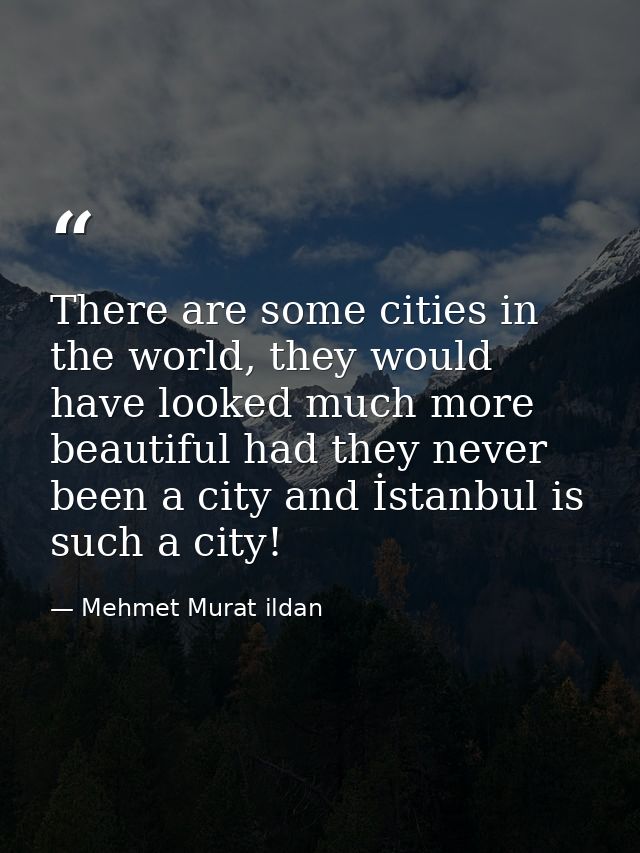 There are some cities in the world, they would have looked much more beautiful had they never been a city and İstanbul i — Mehmet Murat ildan