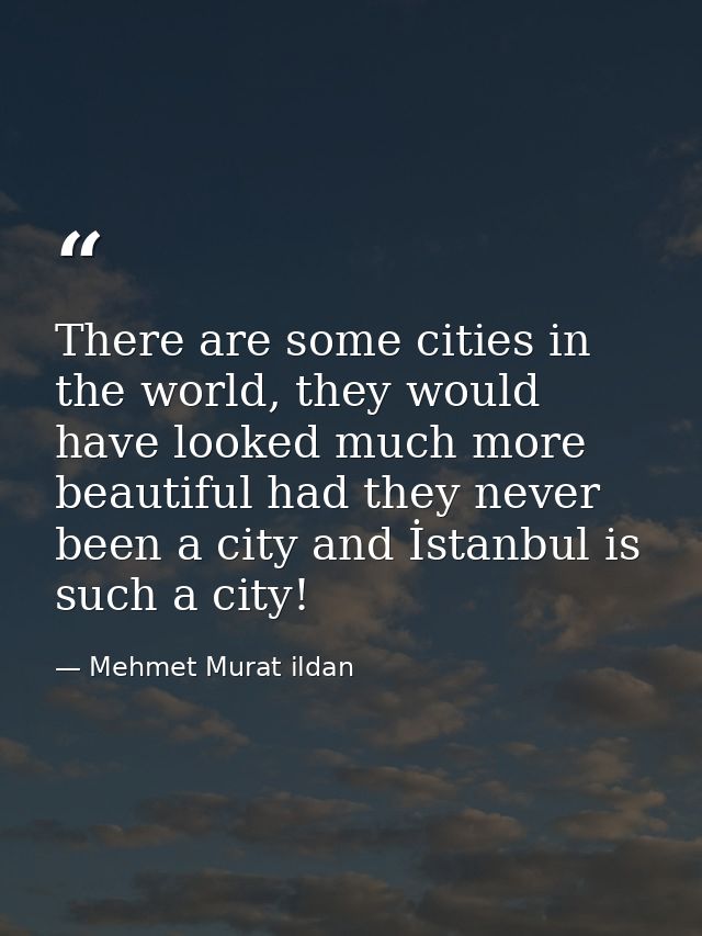 There are some cities in the world, they would have looked much more beautiful had they never been a city and İstanbul i — Mehmet Murat ildan
