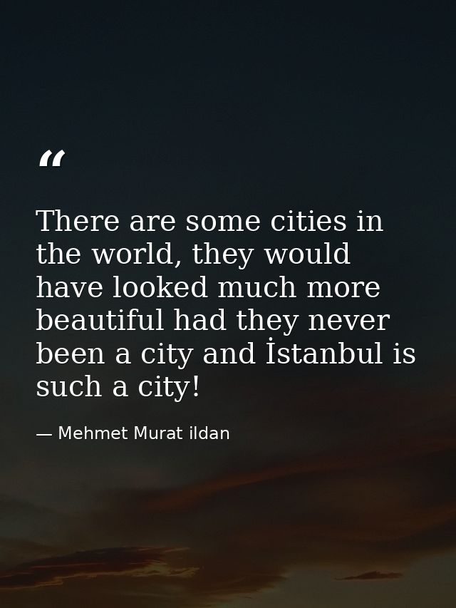 There are some cities in the world, they would have looked much more beautiful had they never been a city and İstanbul i — Mehmet Murat ildan