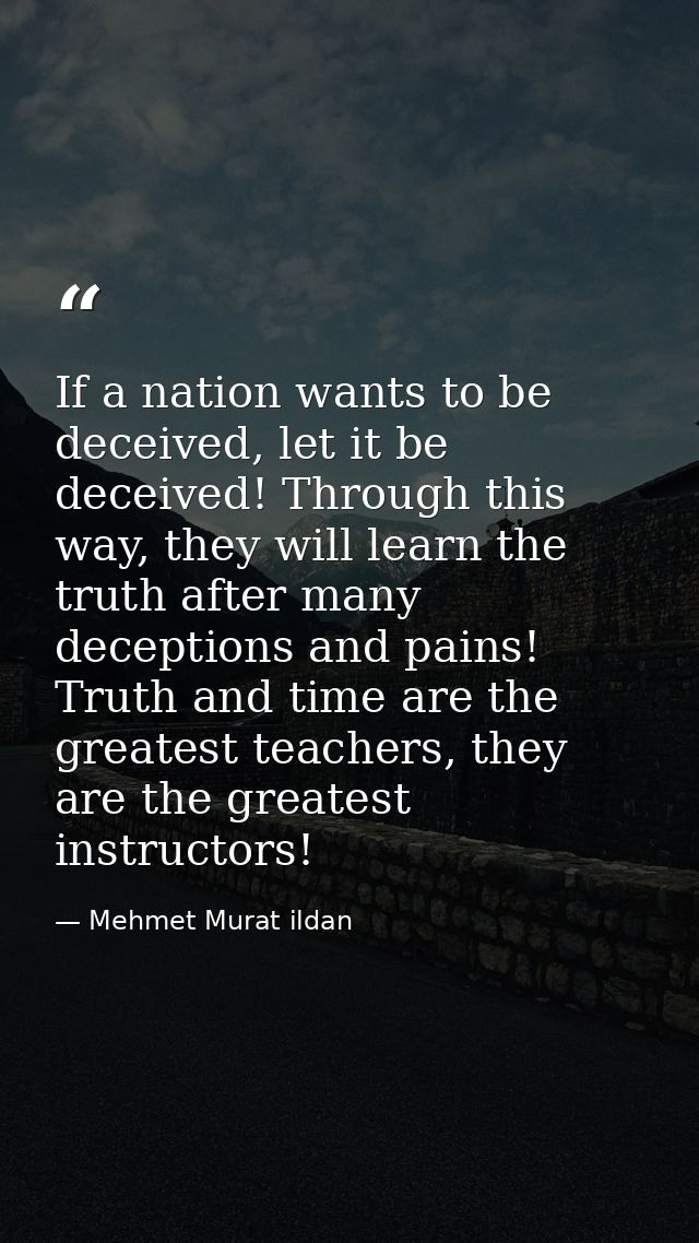 If a nation wants to be deceived, let it be deceived! Through this way, they will learn the truth after many deceptions  — Mehmet Murat ildan
