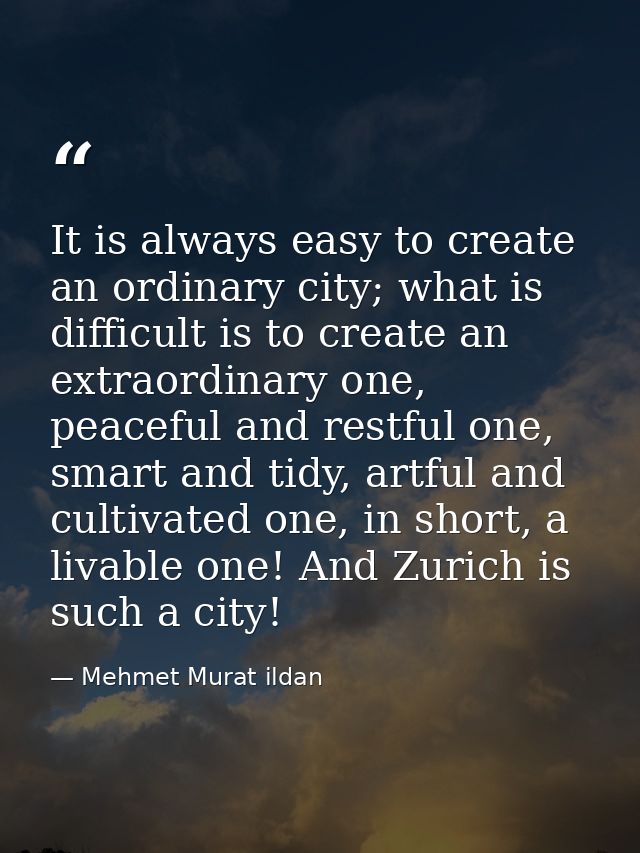 It is always easy to create an ordinary city; what is difficult is to create an extraordinary one, peaceful and restful  — Mehmet Murat ildan