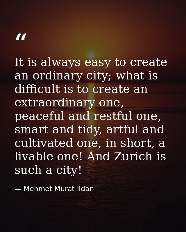 It is always easy to create an ordinary city; what is difficult is to create an extraordinary one, peaceful and restful  — Mehmet Murat ildan