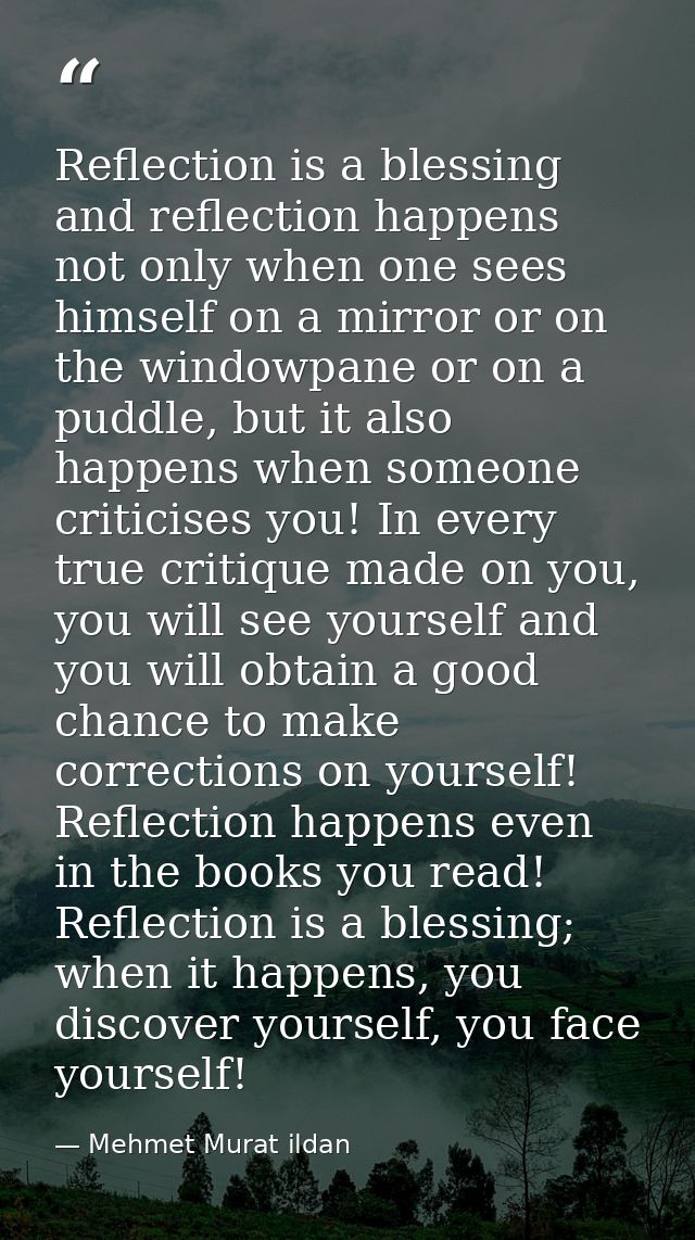 Reflection is a blessing and reflection happens not only when one sees himself on a mirror or on the windowpane or on a  — Mehmet Murat ildan