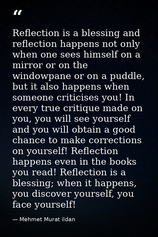 Reflection is a blessing and reflection happens not only when one sees himself on a mirror or on the windowpane or on a  — Mehmet Murat ildan