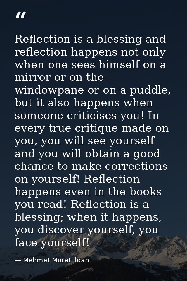 Reflection is a blessing and reflection happens not only when one sees himself on a mirror or on the windowpane or on a  — Mehmet Murat ildan