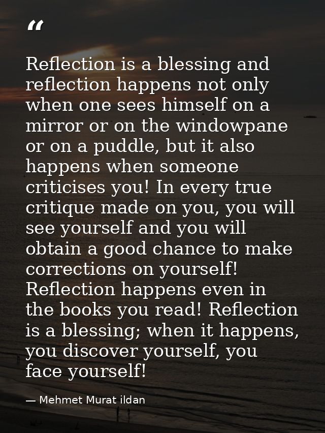 Reflection is a blessing and reflection happens not only when one sees himself on a mirror or on the windowpane or on a  — Mehmet Murat ildan
