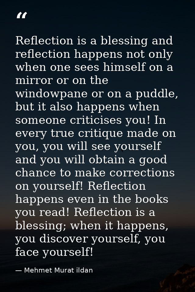 Reflection is a blessing and reflection happens not only when one sees himself on a mirror or on the windowpane or on a  — Mehmet Murat ildan