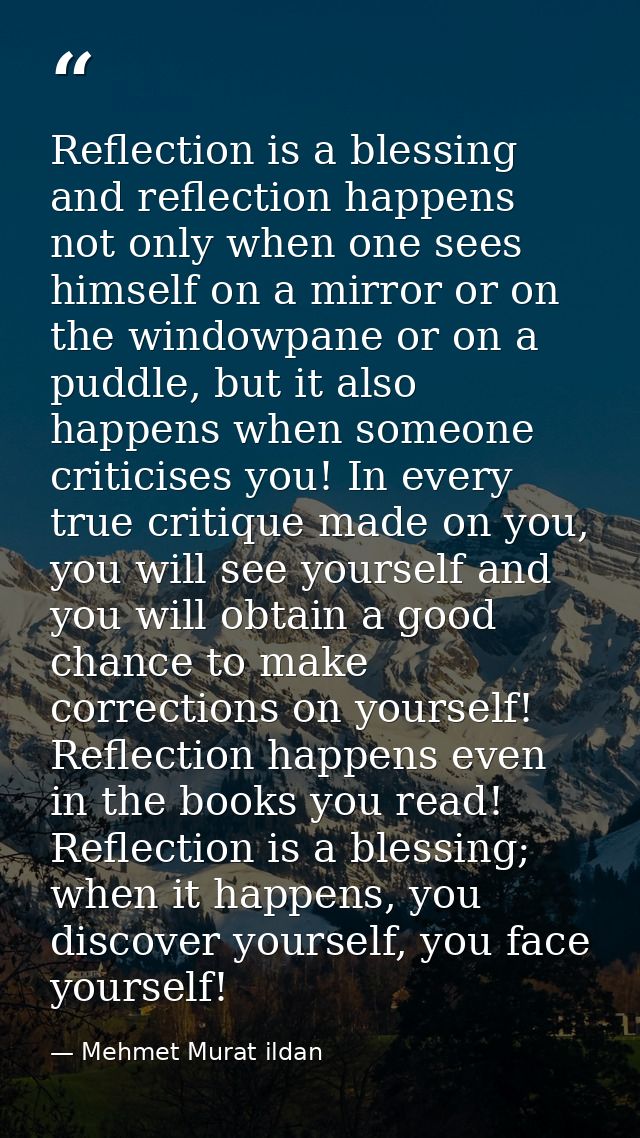 Reflection is a blessing and reflection happens not only when one sees himself on a mirror or on the windowpane or on a  — Mehmet Murat ildan