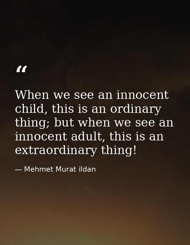 When we see an innocent child, this is an ordinary thing; but when we see an innocent adult, this is an extraordinary th — Mehmet Murat ildan
