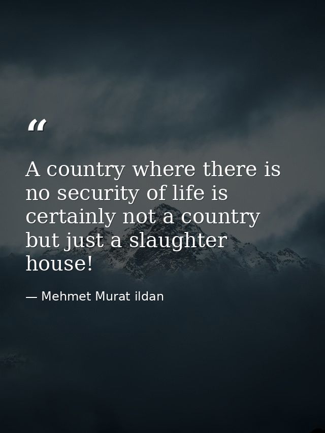 A country where there is no security of life is certainly not a country but just a slaughter house! — Mehmet Murat ildan