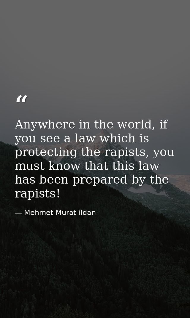 Anywhere in the world, if you see a law which is protecting the rapists, you must know that this law has been prepared b — Mehmet Murat ildan