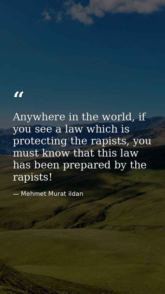 Anywhere in the world, if you see a law which is protecting the rapists, you must know that this law has been prepared b — Mehmet Murat ildan