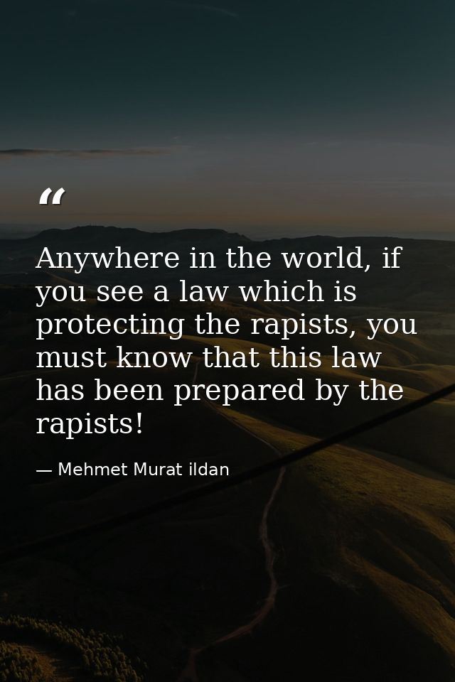 Anywhere in the world, if you see a law which is protecting the rapists, you must know that this law has been prepared b — Mehmet Murat ildan