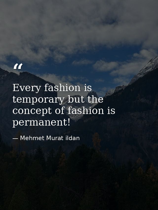 Every fashion is temporary but the concept of fashion is permanent! — Mehmet Murat ildan