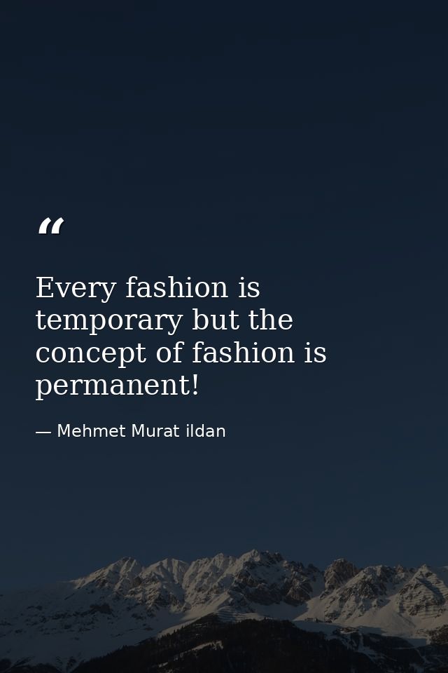 Every fashion is temporary but the concept of fashion is permanent! — Mehmet Murat ildan