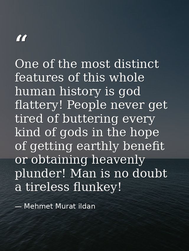 One of the most distinct features of this whole human history is god flattery! People never get tired of buttering every — Mehmet Murat ildan