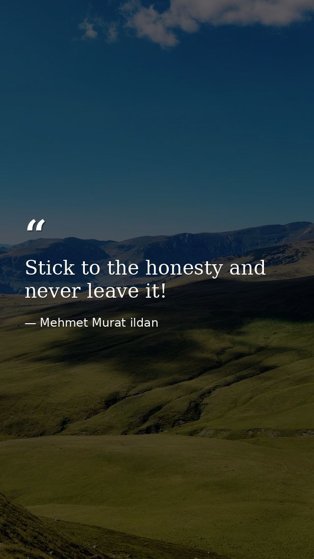 Stick to the honesty and never leave it! — Mehmet Murat ildan