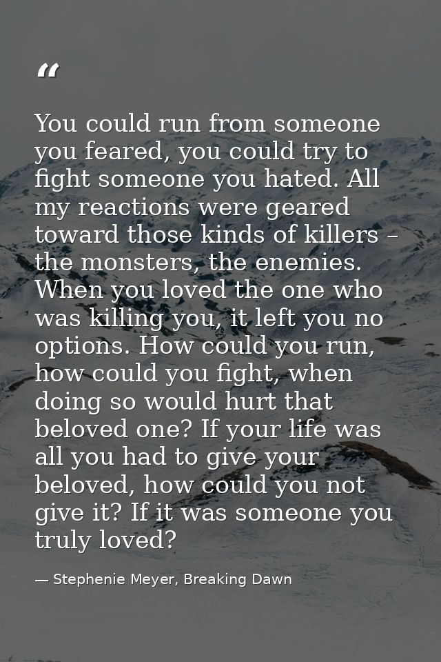 You could run from someone you feared, you could try to fight someone you hated. All my reactions were geared toward tho — Stephenie Meyer, Breaking Dawn