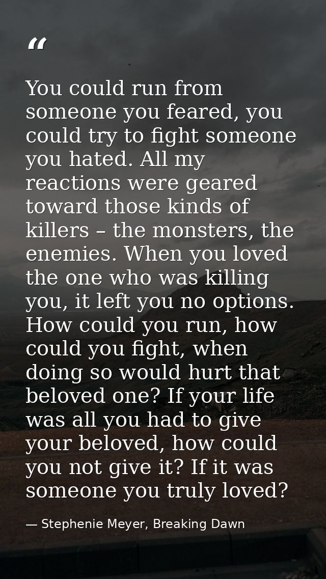 You could run from someone you feared, you could try to fight someone you hated. All my reactions were geared toward tho — Stephenie Meyer, Breaking Dawn