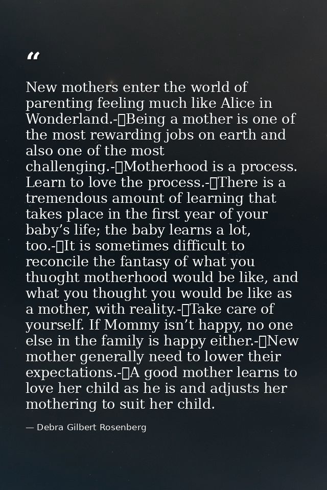 New mothers enter the world of parenting feeling much like Alice in Wonderland.-	Being a mother is one of the most rewar — Debra Gilbert Rosenberg