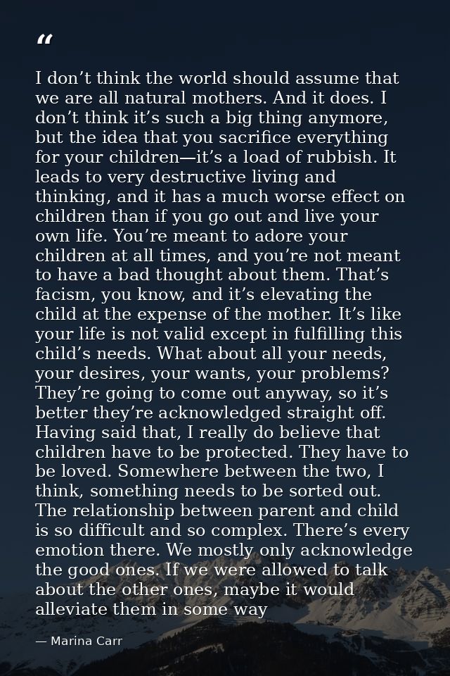 I don’t think the world should assume that we are all natural mothers. And it does. I don’t think it’s such a big thing  — Marina Carr
