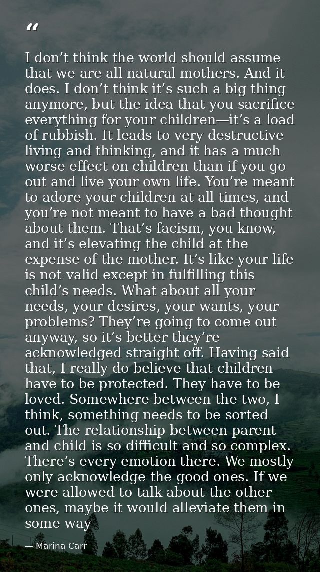 I don’t think the world should assume that we are all natural mothers. And it does. I don’t think it’s such a big thing  — Marina Carr