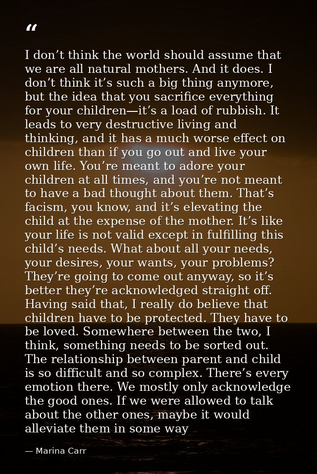 I don’t think the world should assume that we are all natural mothers. And it does. I don’t think it’s such a big thing  — Marina Carr