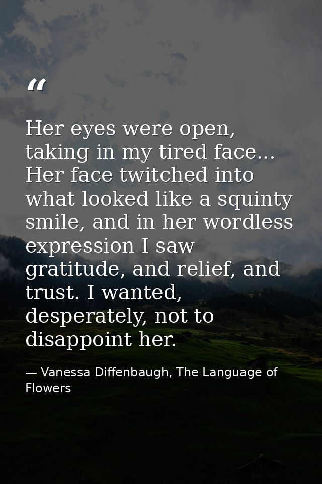 Her eyes were open, taking in my tired face... Her face twitched into what looked like a squinty smile, and in her wordl — Vanessa Diffenbaugh, The Language of Flowers