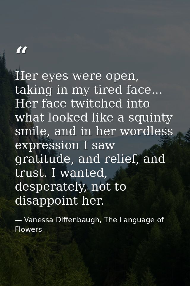 Her eyes were open, taking in my tired face... Her face twitched into what looked like a squinty smile, and in her wordl — Vanessa Diffenbaugh, The Language of Flowers