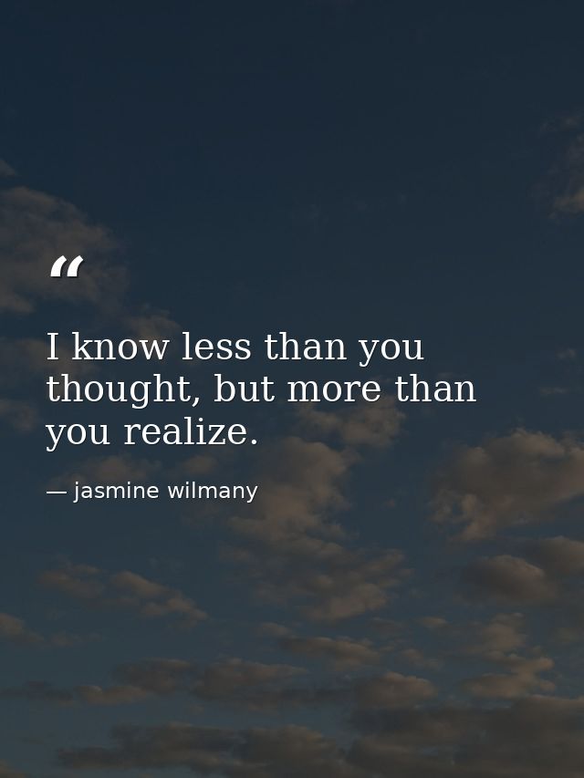 I know less than you thought, but more than you realize. — jasmine wilmany