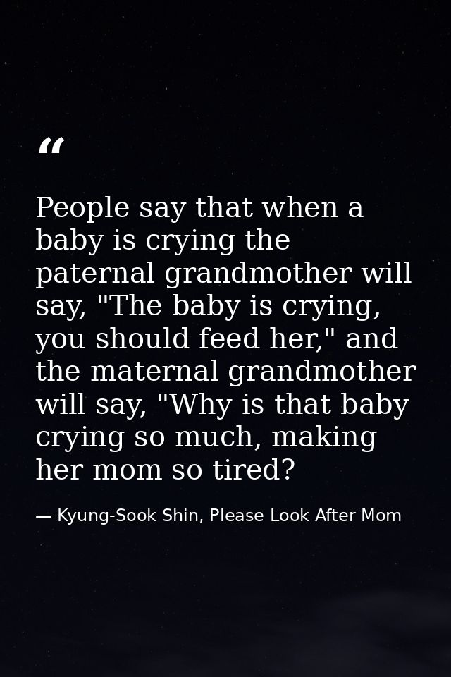 People say that when a baby is crying the paternal grandmother will say, "The baby is crying, you should feed her," and  — Kyung-Sook Shin, Please Look After Mom
