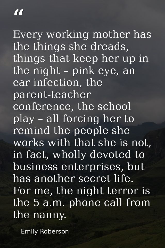 Every working mother has the things she dreads, things that keep her up in the night – pink eye, an ear infection, the p — Emily Roberson