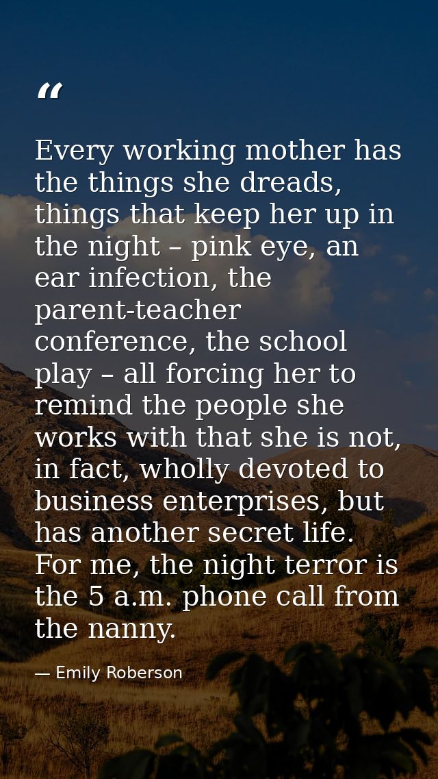 Every working mother has the things she dreads, things that keep her up in the night – pink eye, an ear infection, the p — Emily Roberson